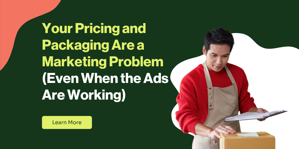 Your Pricing and Packaging Are a Marketing Problem (Even When the Ads Are Working)